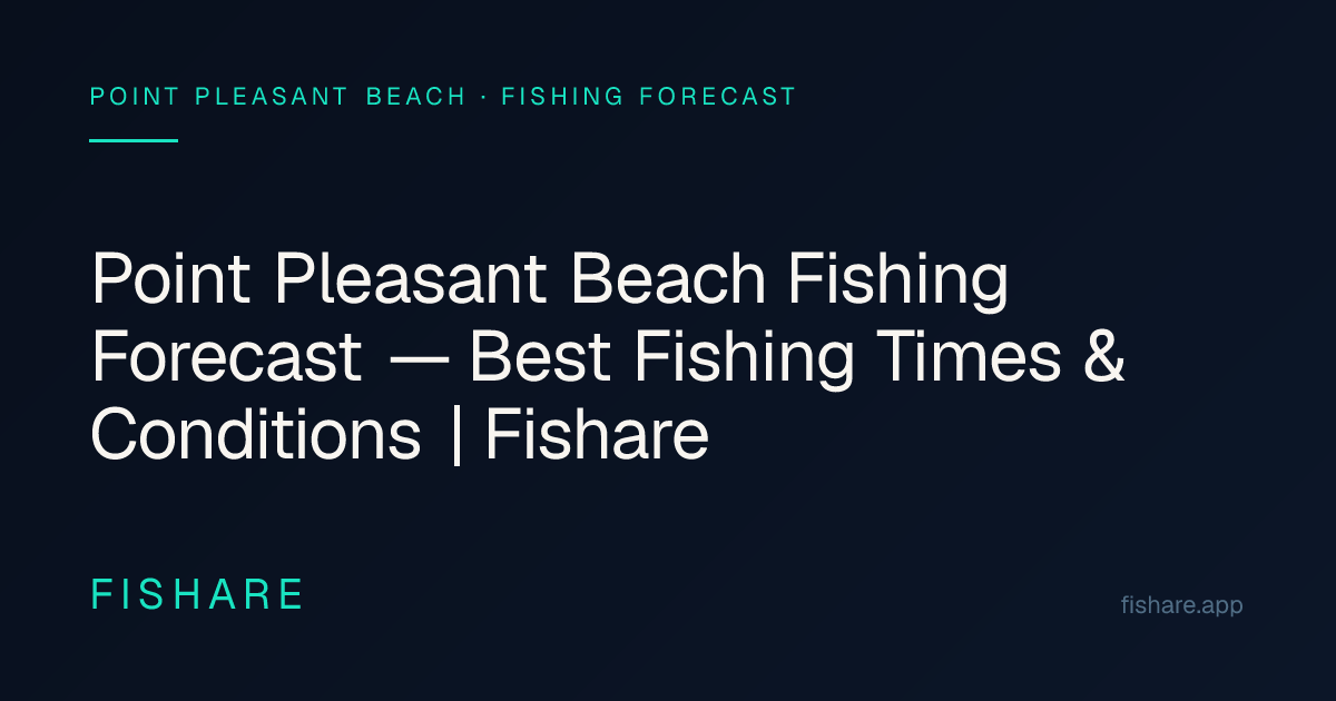 Point Pleasant Beach Fishing Forecast — Best Fishing Times & Conditions ...